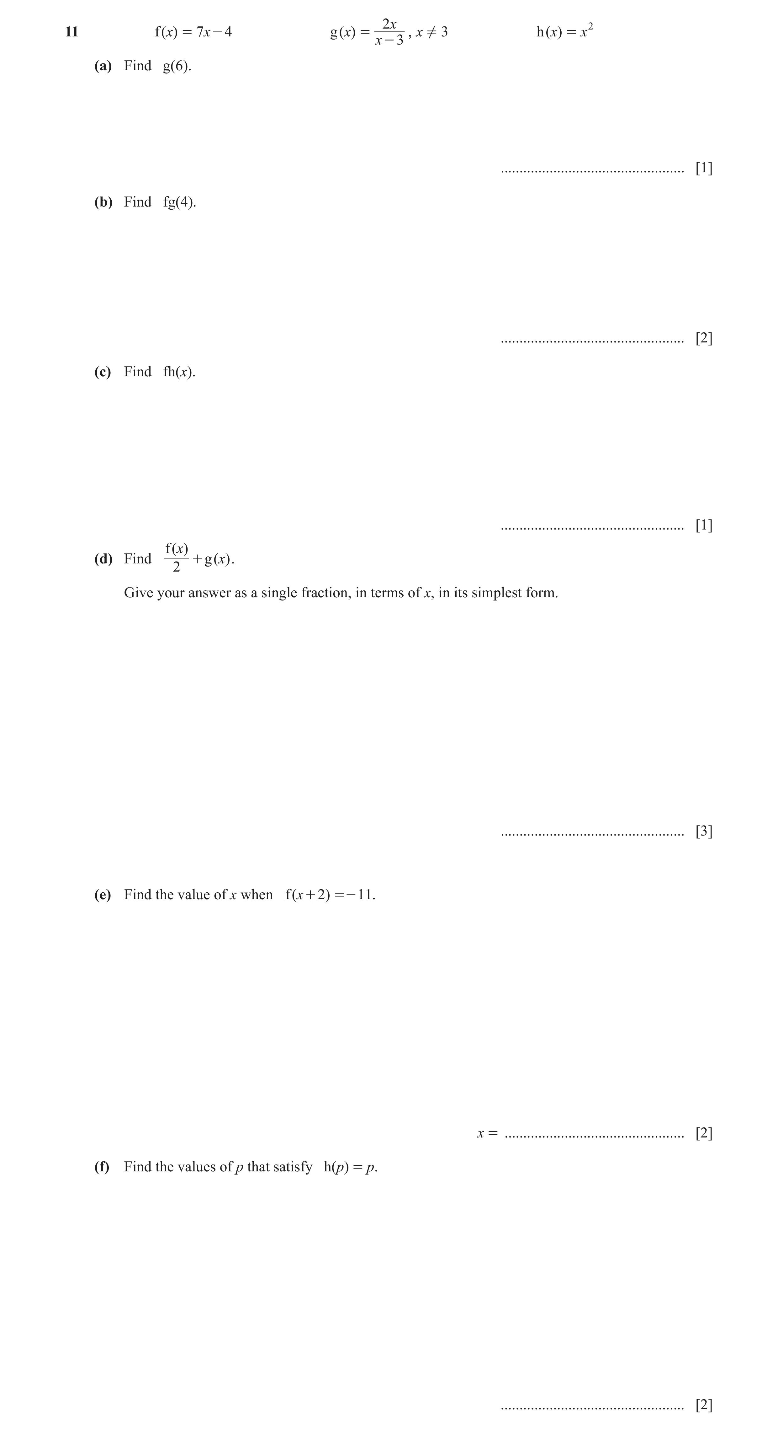 Question 15: f ( x) = 7 x - 4 g ( x) = , x ! 3 h ( x) = x2 x - 3 (a) Find g(6). ................................................. [1] (b) Find fg(4). ..…