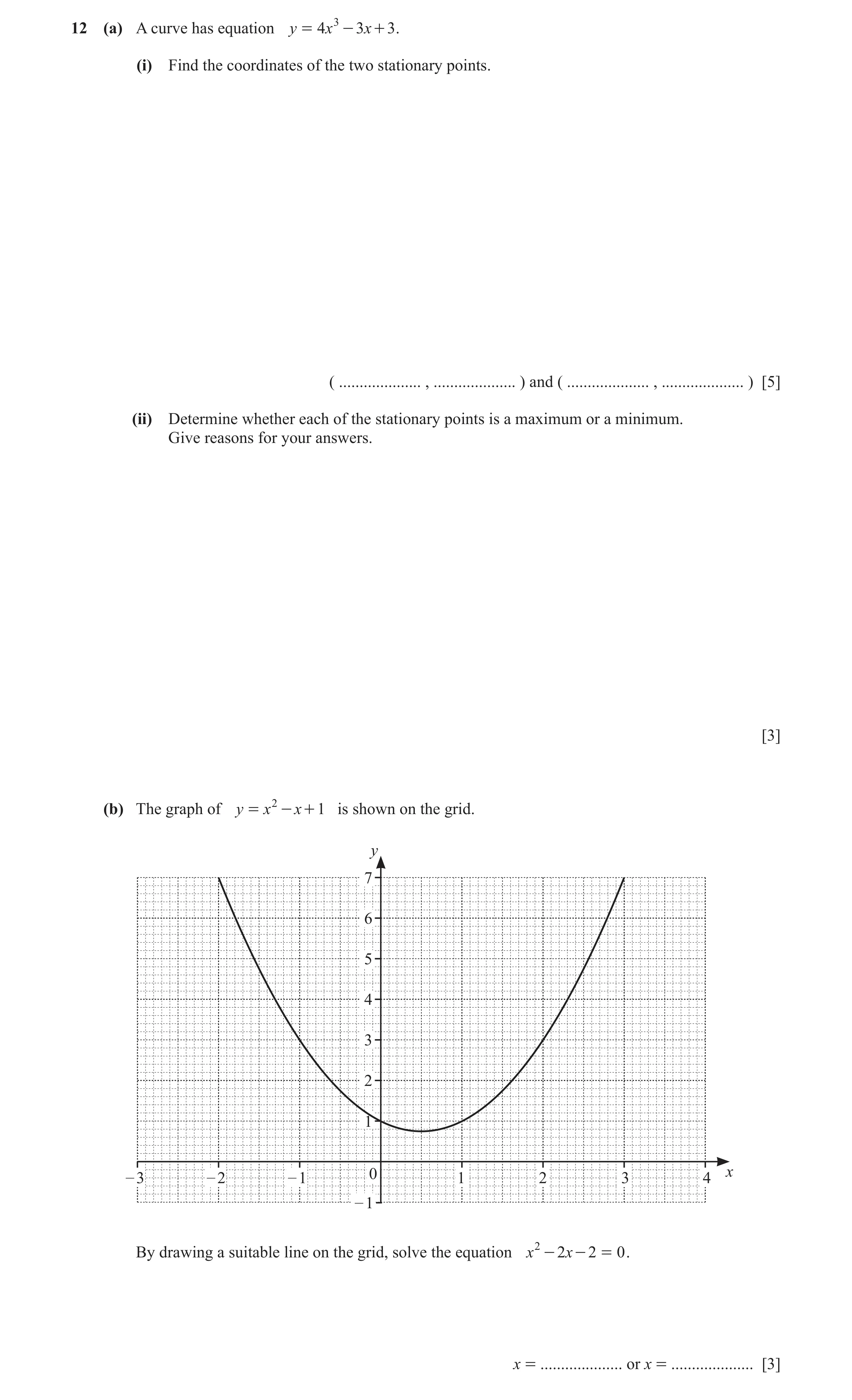 Question 19: (a) A curve has equation y = 4 x 3 - 3x + 3 . (i) Find the coordinates of the two stationary points. ( .................... , .............…