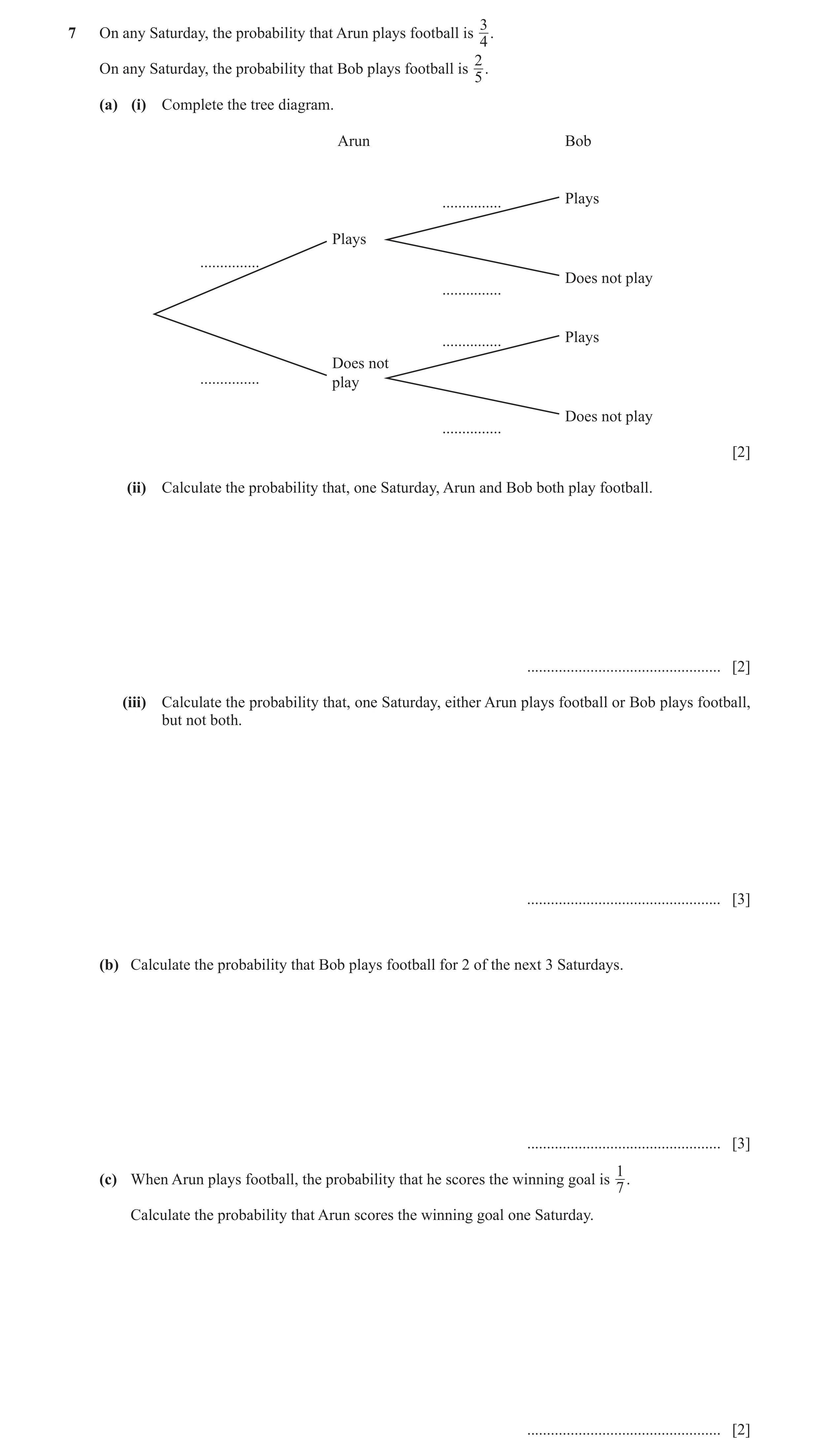 Question 17: On any Saturday, the probability that Arun plays football is 4. On any Saturday, the probability that Bob plays football is 2. 5 (a) (i) Co…
