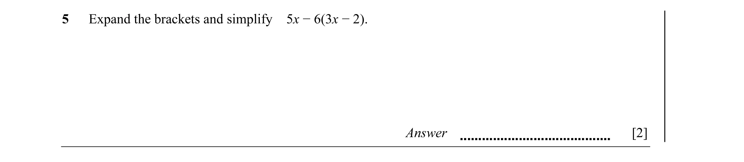 Question 11: Expand the brackets and simplify 5x − 6(3x − 2). Answer [2]