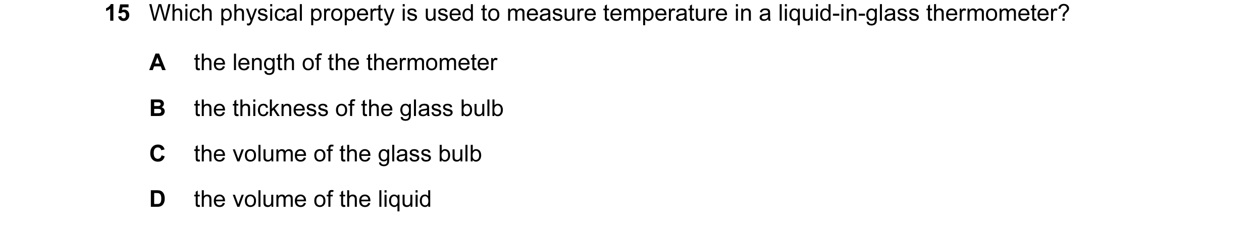 Question 48: Which physical property is used to measure temperature in a liquid-in-glass thermometer? A the length of the thermometer B the thickness of…