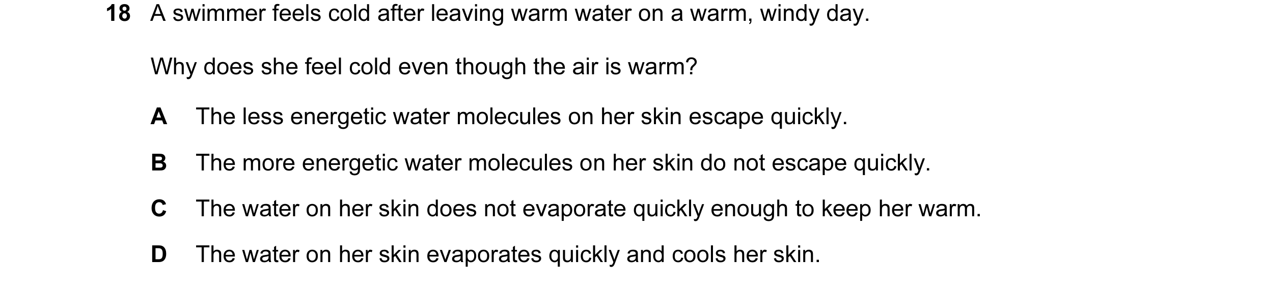 Question 54: A swimmer feels cold after leaving warm water on a warm, windy day. Why does she feel cold even though the air is warm? A The less energeti…