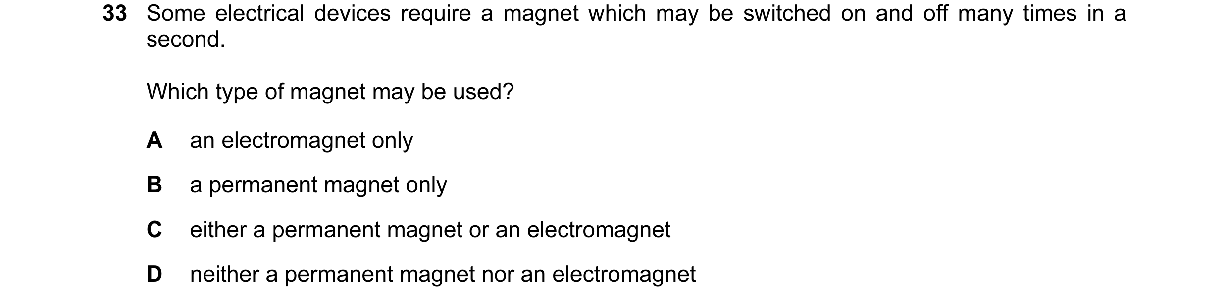 Question 45: Some electrical devices require a magnet which may be switched on and off many times in a second. Which type of magnet may be used? A an el…