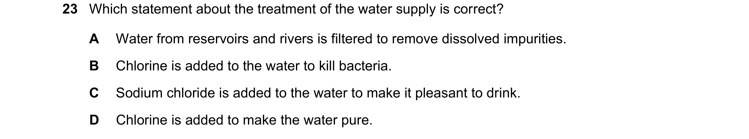 Question 42: Which statement about the treatment of the water supply is correct? A Water from reservoirs and rivers is filtered to remove dissolved impu…