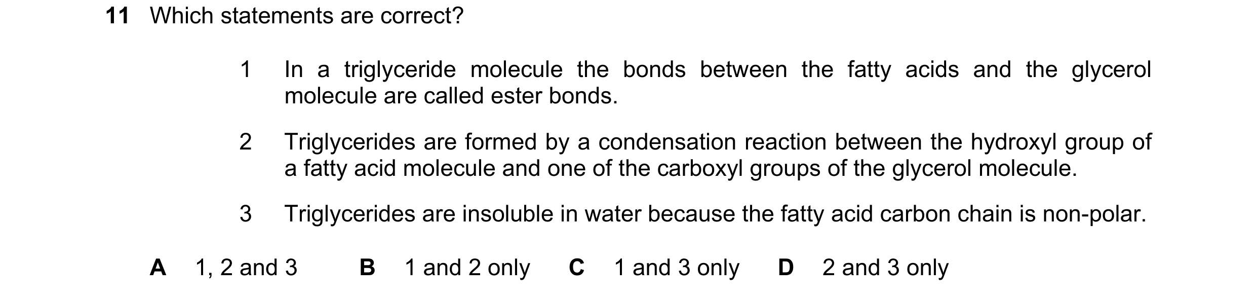 Question 197: Which statements are correct? 1 In a triglyceride molecule the bonds between the fatty acids and the glycerol molecule are called ester bon…