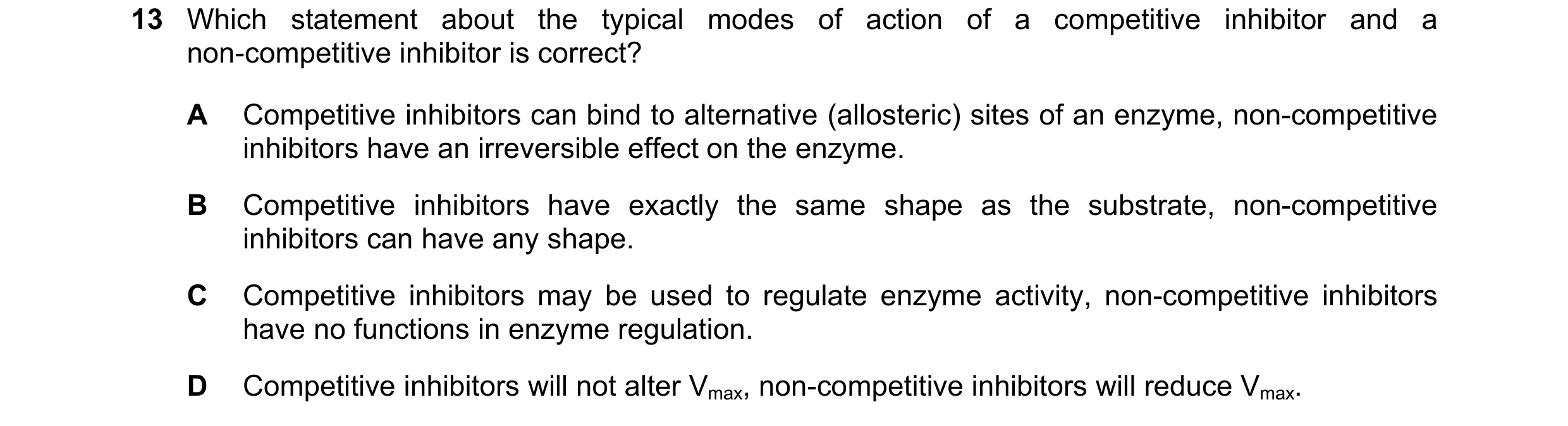 Question 103: Which statement about the typical modes of action of a competitive inhibitor and a non-competitive inhibitor is correct? A Competitive inhi…