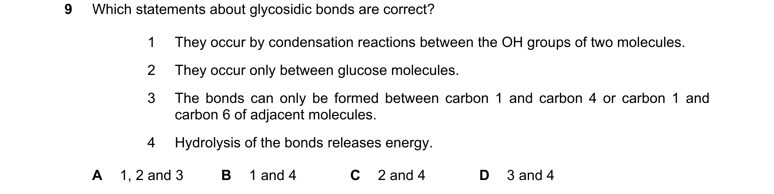 Question 195: Which statements about glycosidic bonds are correct? 1 They occur by condensation reactions between the OH groups of two molecules. 2 They …