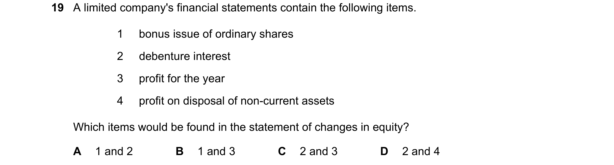 Question 492: A limited company's financial statements contain the following items. 1 bonus issue of ordinary shares 2 debenture interest 3 profit for th…