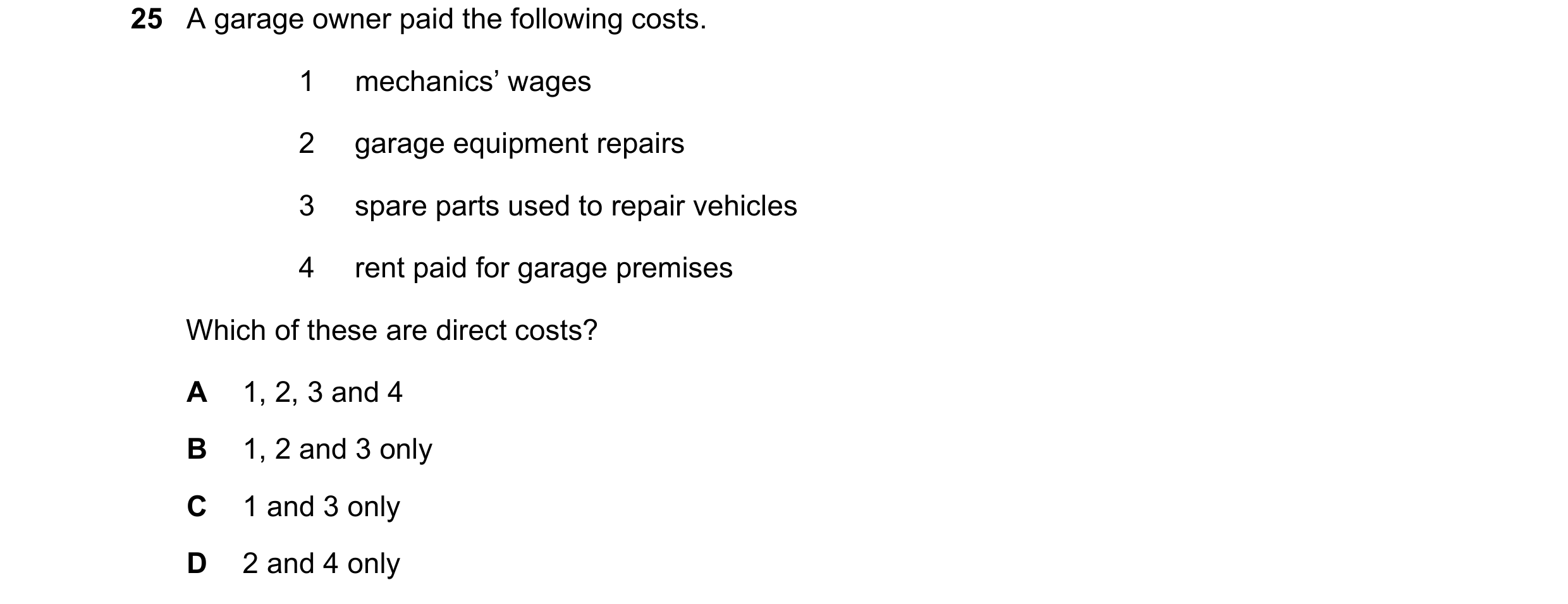 Question 187: A garage owner paid the following costs. 1 mechanics’ wages 2 garage equipment repairs 3 spare parts used to repair vehicles 4 rent paid fo…