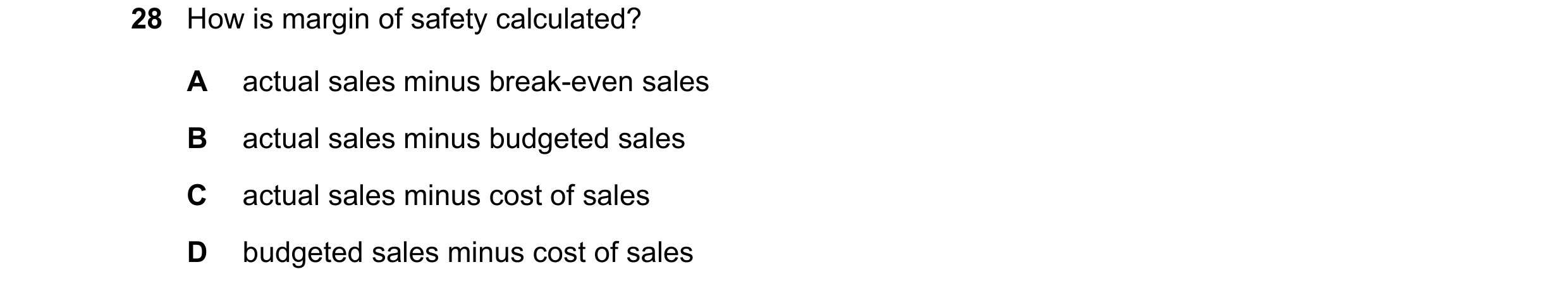 Question 188: How is margin of safety calculated? A actual sales minus break-even sales B actual sales minus budgeted sales C actual sales minus cost of …