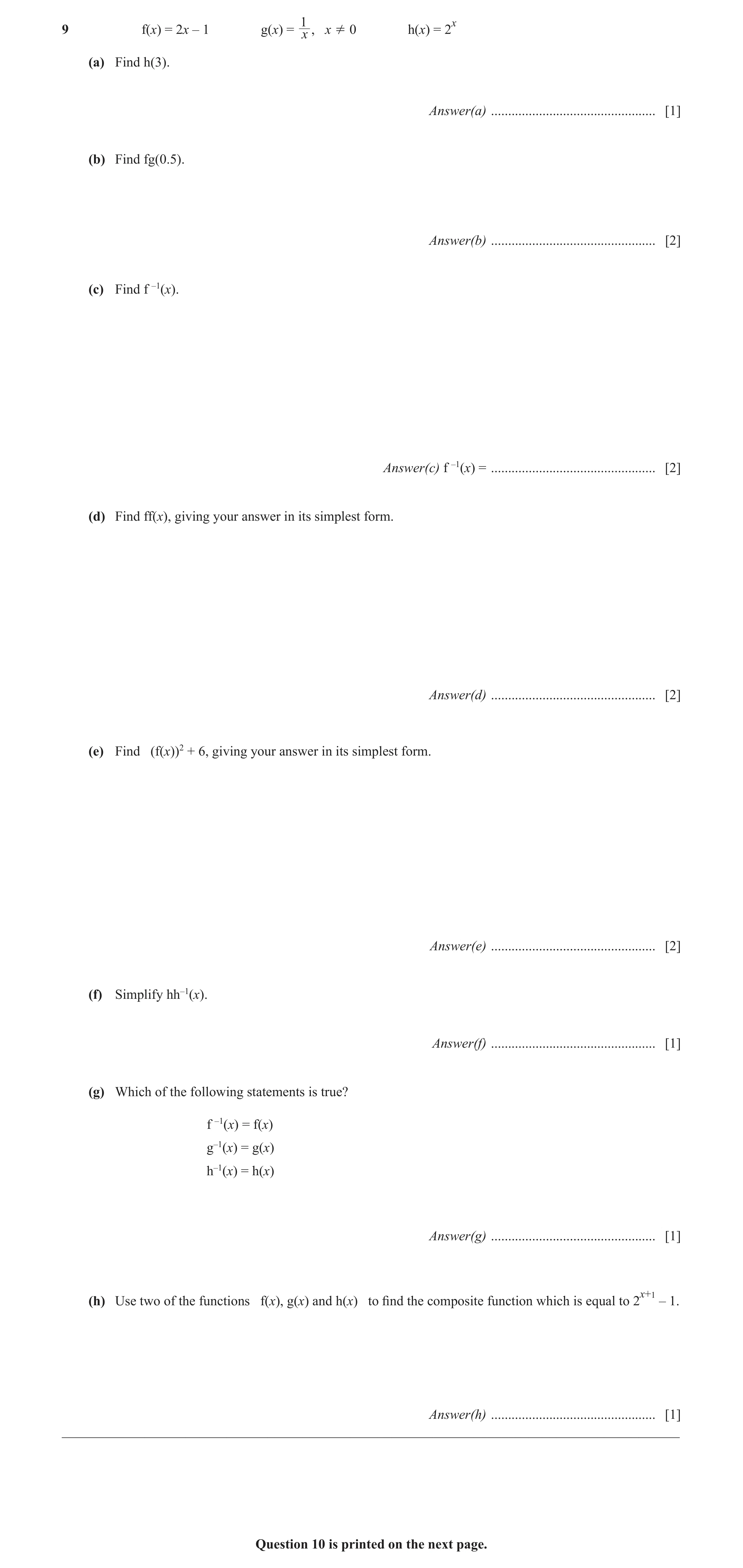 Question 7: f(x) = 2x – 1 g(x) = , x  0 h(x) = 2x x (a) Find h(3). Answer(a) ................................................ [1] (b) Find fg(0.5). An…