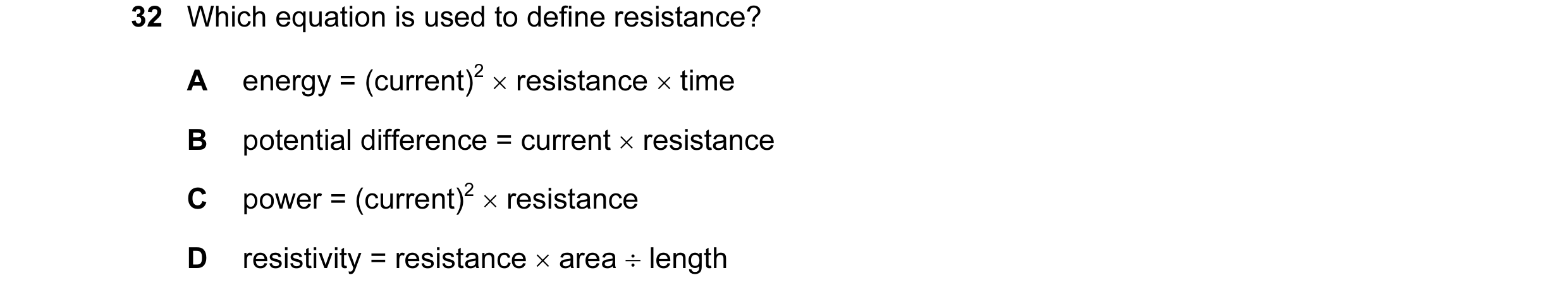 Question 6: Which equation is used to define resistance? A energy = (current)2 × resistance × time B potential difference = current × resistance C powe…