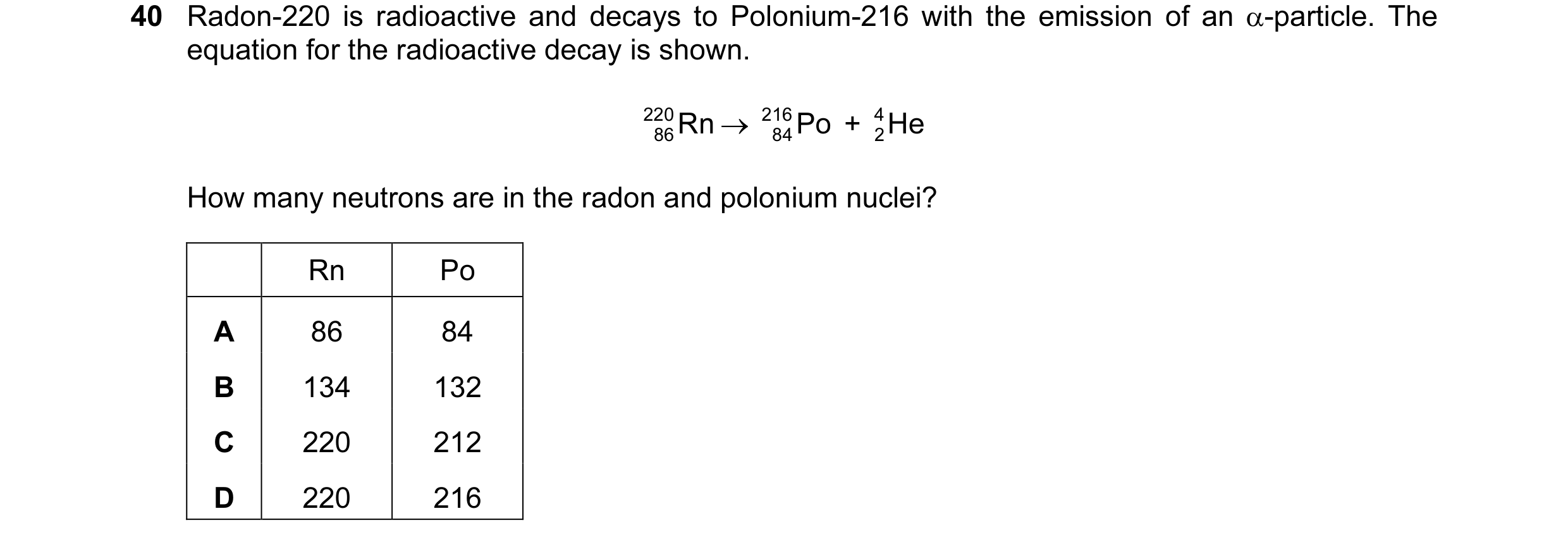Question 9: Radon-220 is radioactive and decays to Polonium-216 with the emission of an α-particle. The equation for the radioactive decay is shown. 22…