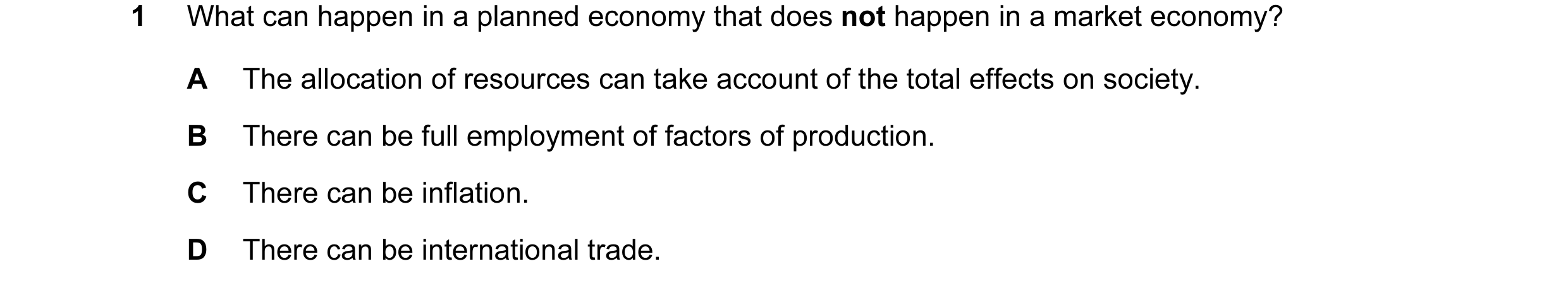 Question 7: What can happen in a planned economy that does not happen in a market economy? A The allocation of resources can take account of the total …