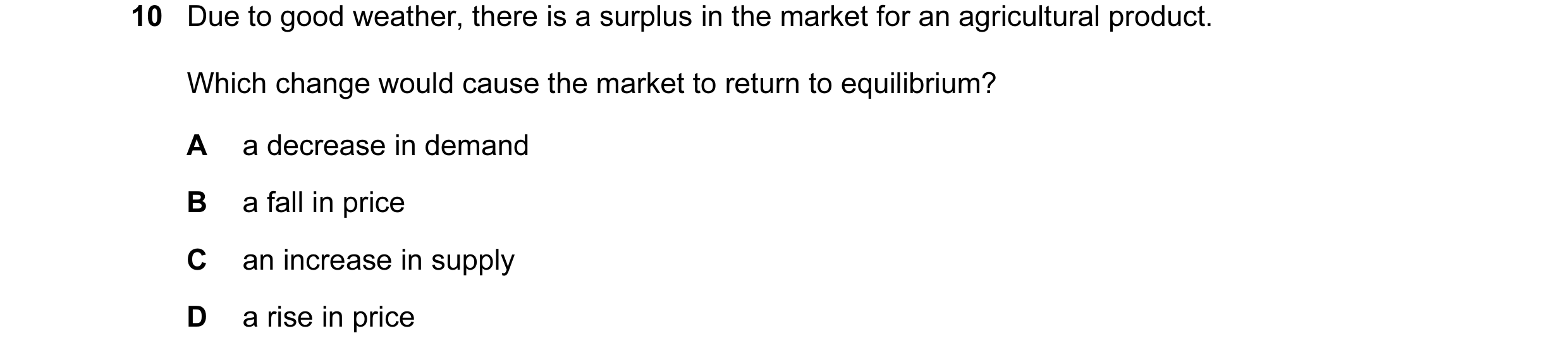 Question 7: Due to good weather, there is a surplus in the market for an agricultural product. Which change would cause the market to return to equilib…