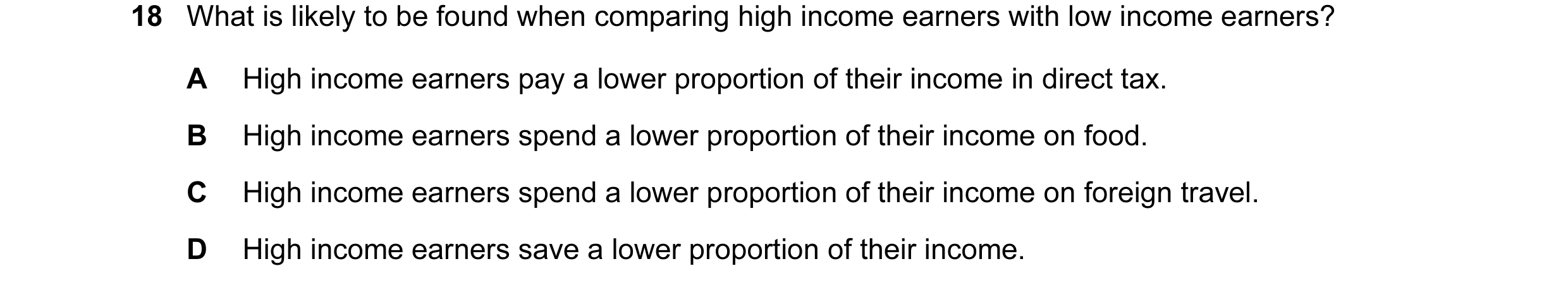 Question 7: What is likely to be found when comparing high income earners with low income earners? A High income earners pay a lower proportion of thei…