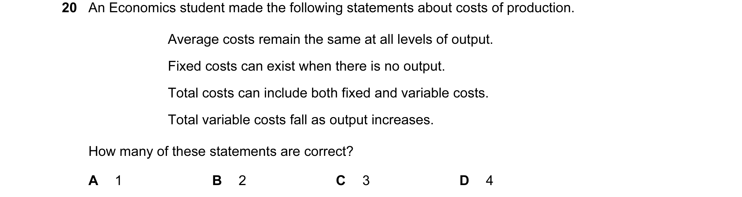 Question 19: An Economics student made the following statements about costs of production. Average costs remain the same at all levels of output. Fixed …