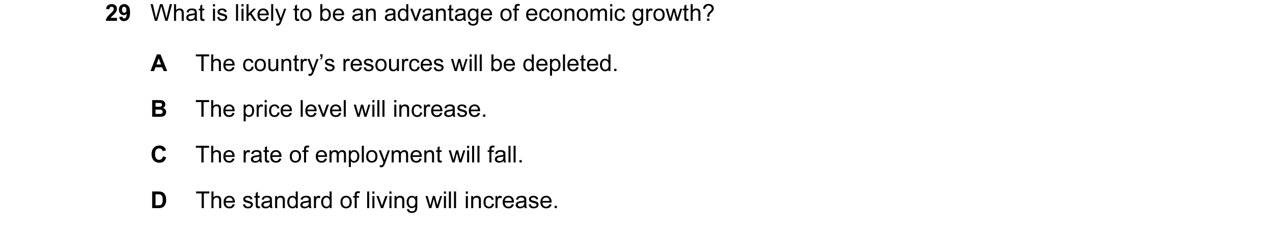 Question 8: What is likely to be an advantage of economic growth? A The country’s resources will be depleted. B The price level will increase. C The ra…