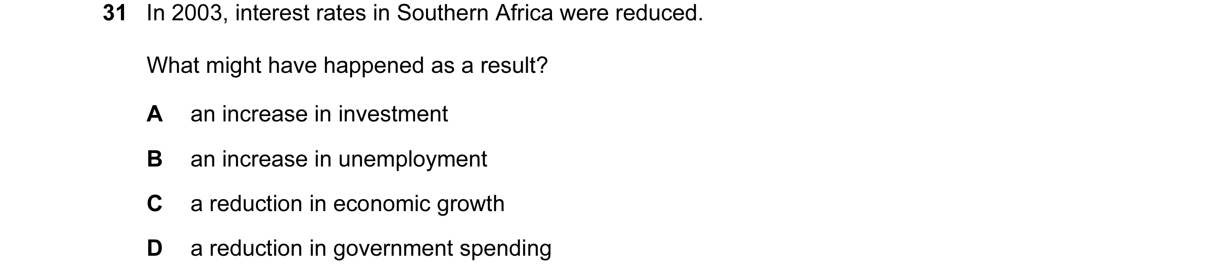 Question 9: In 2003, interest rates in Southern Africa were reduced. What might have happened as a result? A an increase in investment B an increase in…