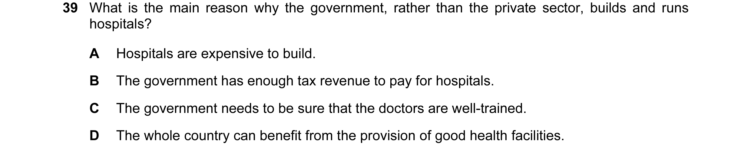 Question 6: What is the main reason why the government, rather than the private sector, builds and runs hospitals? A Hospitals are expensive to build. …