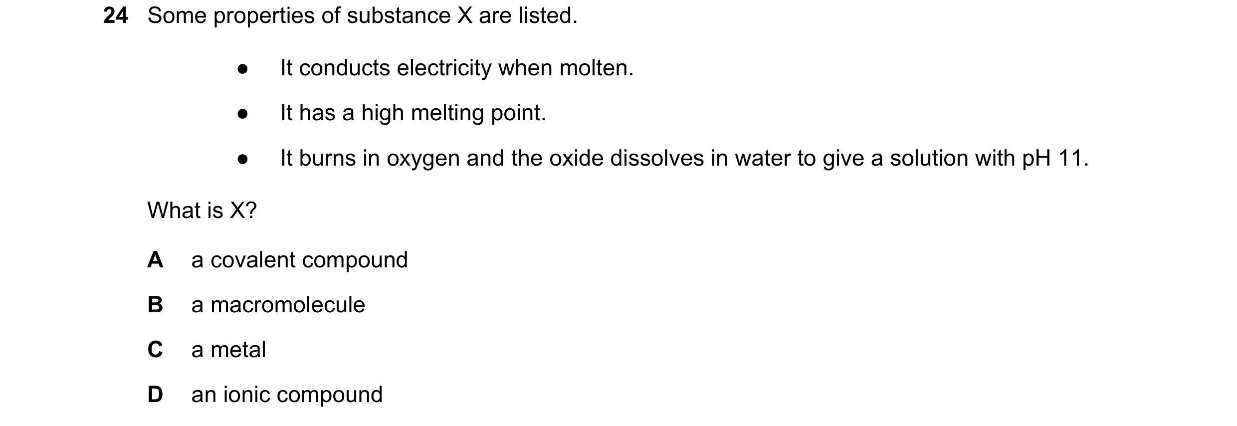 Question 6: Some properties of substance X are listed. ● It conducts electricity when molten. ● It has a high melting point. ● It burns in oxygen and t…