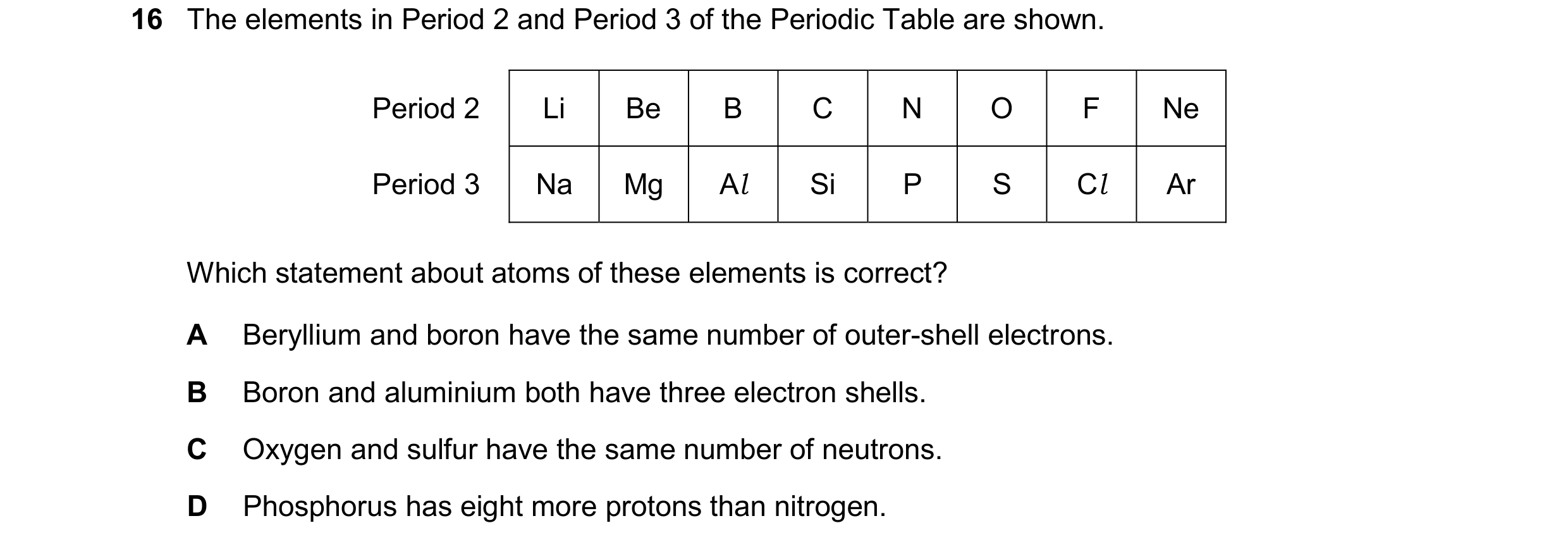 Question 26: The elements in Period 2 and Period 3 of the Periodic Table are shown. Period 2 Li Be B C N O F Ne Period 3 Na Mg Al Si P S Cl Ar Which sta…