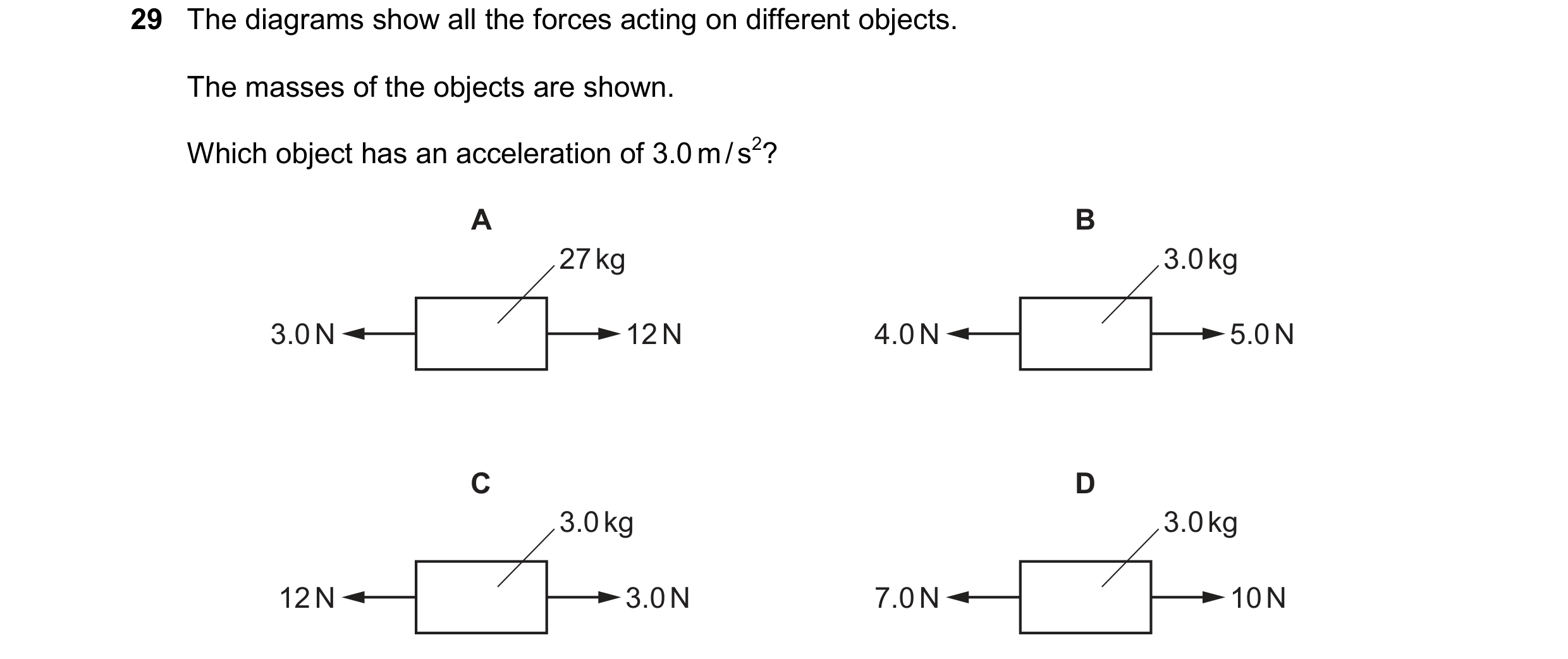 Question 44: The diagrams show all the forces acting on different objects. The masses of the objects are shown. Which object has an acceleration of 3.0 …