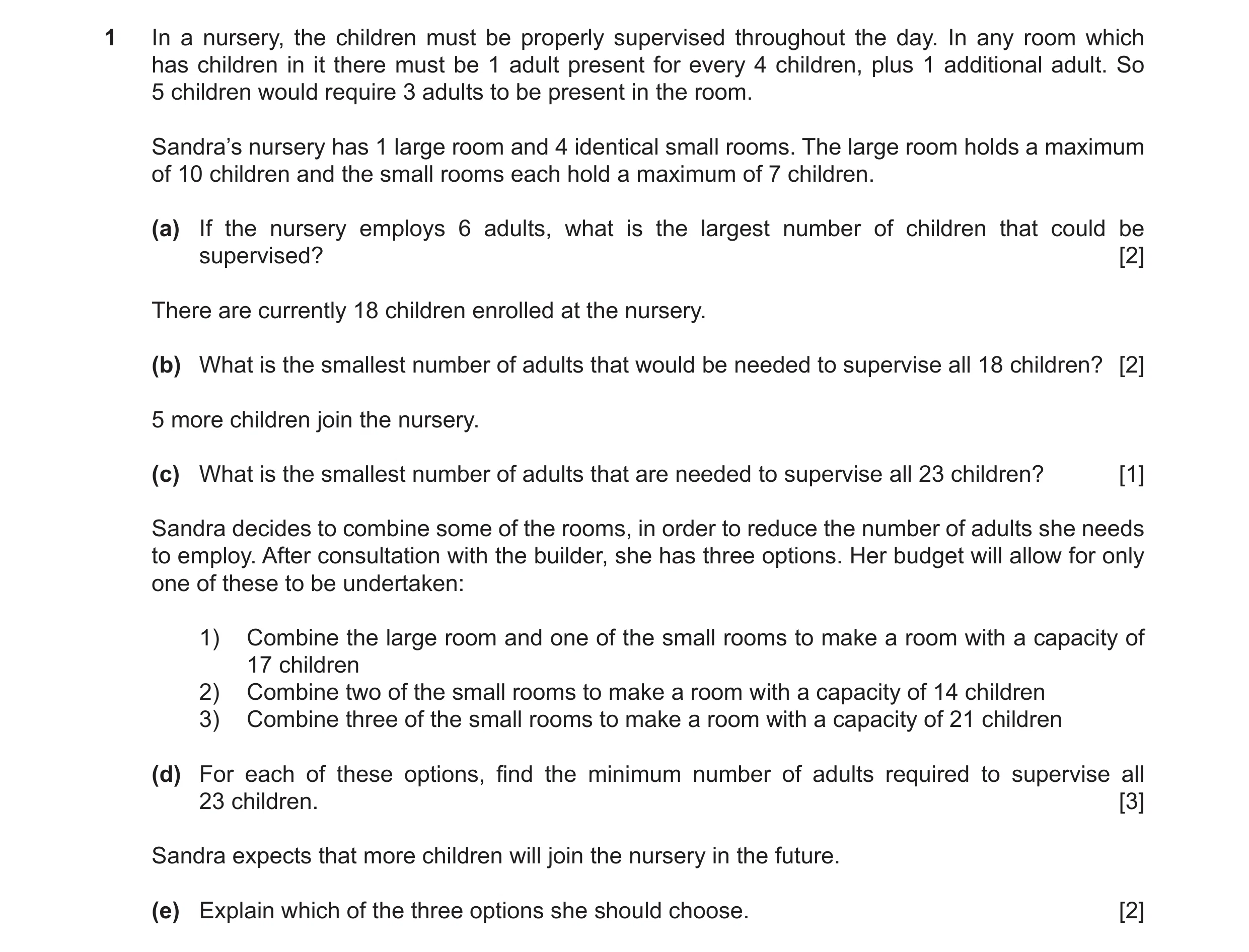 Question 7: In a nursery, the children must be properly supervised throughout the day. In any room which has children in it there must be 1 adult prese…