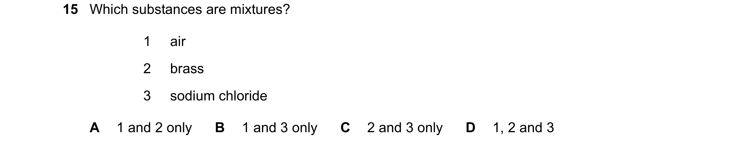 Question 74: Which substances are mixtures? 1 air 2 brass 3 sodium chloride A 1 and 2 only B 1 and 3 only C 2 and 3 only D 1, 2 and 3