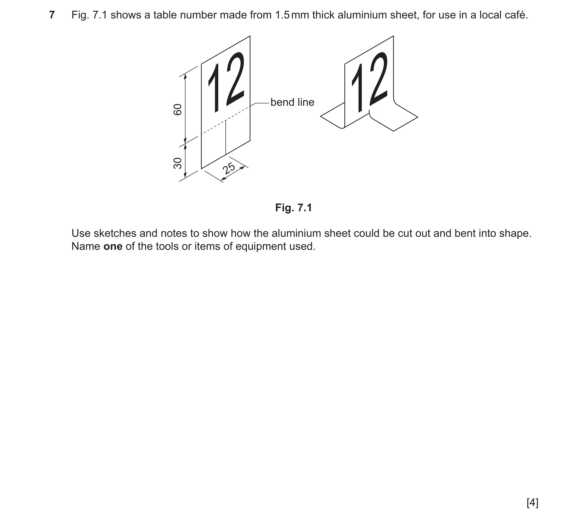 Question 470: Fig. 7.1 shows a table number made from 1.5 mm thick aluminium sheet, for use in a local café. bend line 60 12 12 30 25 Fig. 7.1 Use sketch…