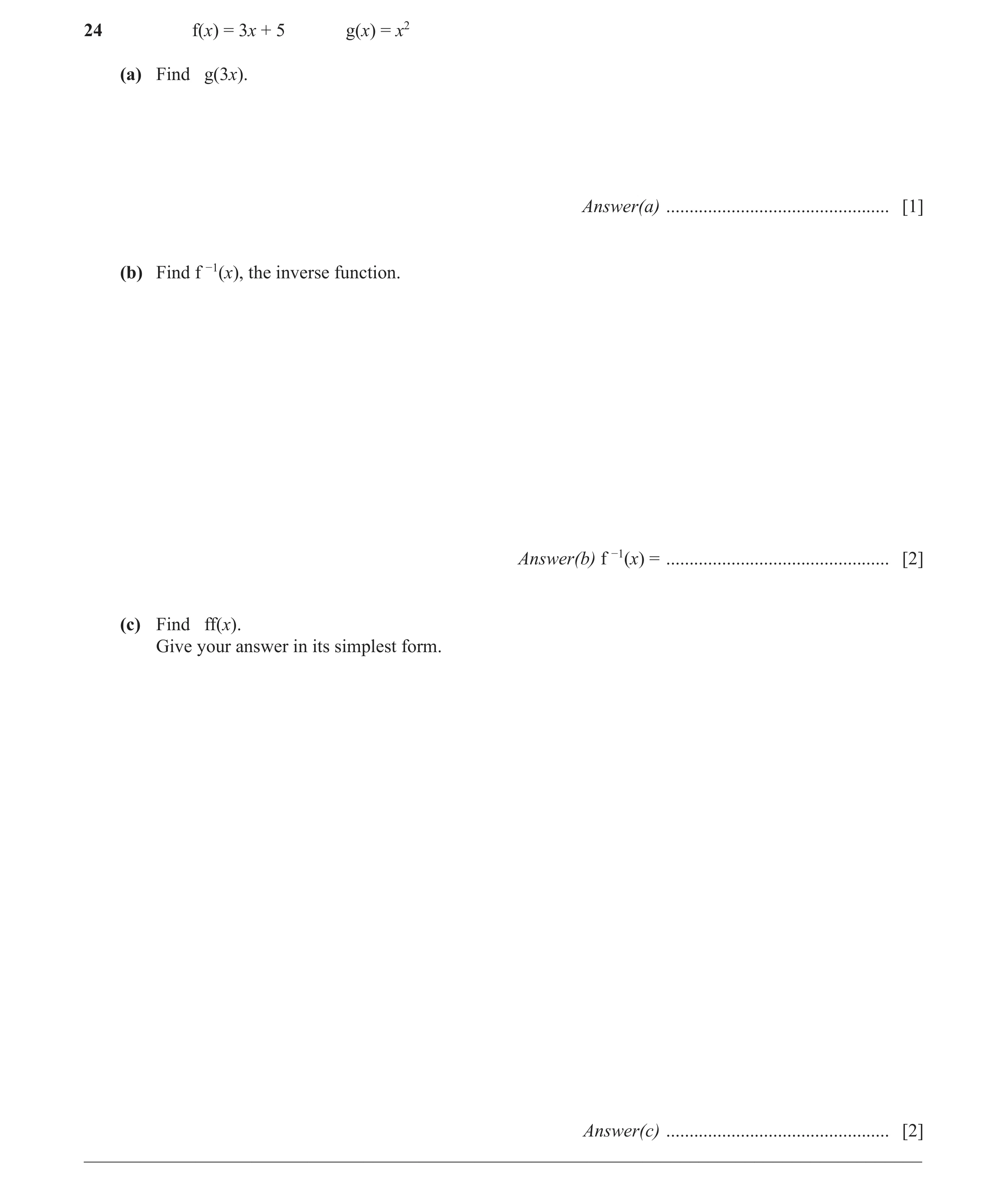 Question 16: f(x) = 3x + 5 g(x) = x2 (a) Find g(3x). Answer(a) ................................................ [1] (b) Find f −1(x), the inverse functi…