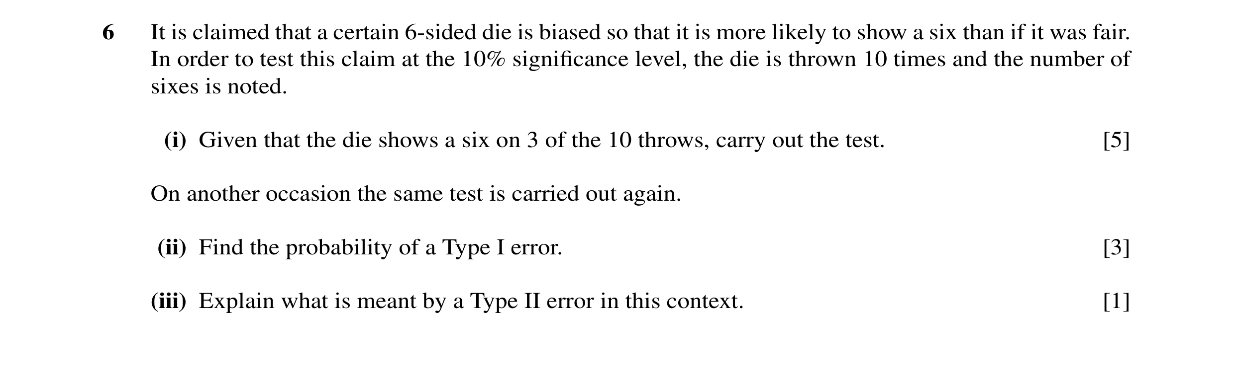 Question 8: It is claimed that a certain 6-sided die is biased so that it is more likely to show a six than if it was fair. In order to test this claim…