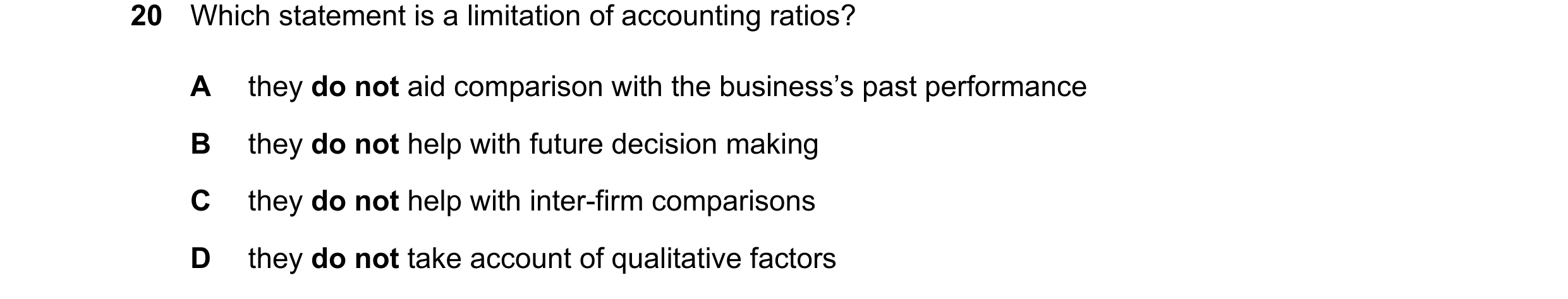 Question 329: Which statement is a limitation of accounting ratios? A they do not aid comparison with the business’s past performance B they do not help …