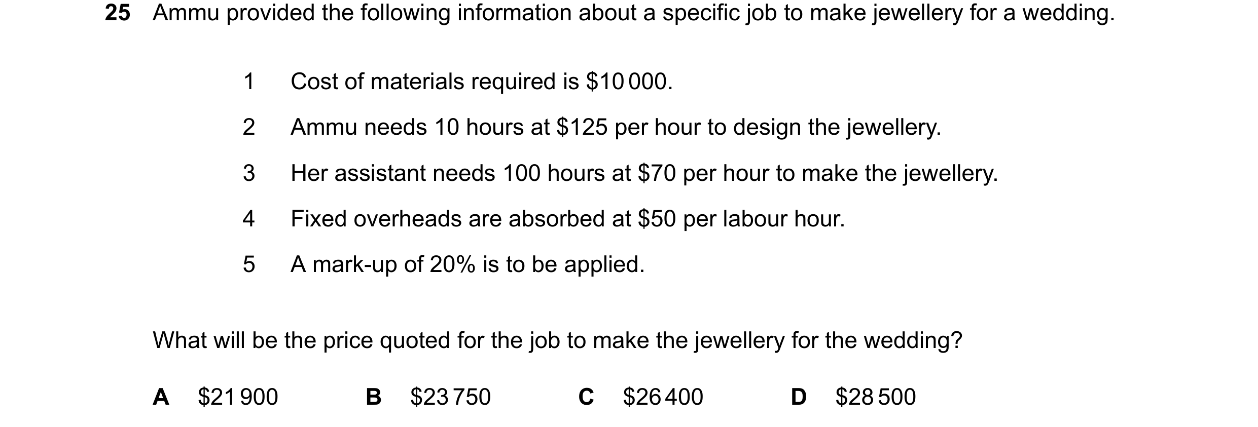 Question 520: Ammu provided the following information about a specific job to make jewellery for a wedding. 1 Cost of materials required is $10000. 2 Amm…