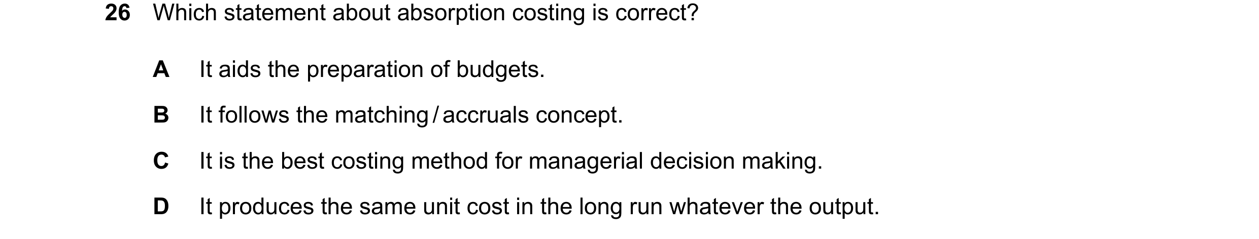 Question 521: Which statement about absorption costing is correct? A It aids the preparation of budgets. B It follows the matching/accruals concept. C It…