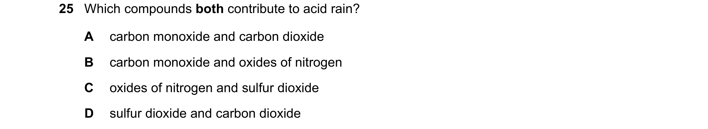 Question 28: Which compounds both contribute to acid rain? A carbon monoxide and carbon dioxide B carbon monoxide and oxides of nitrogen C oxides of nit…