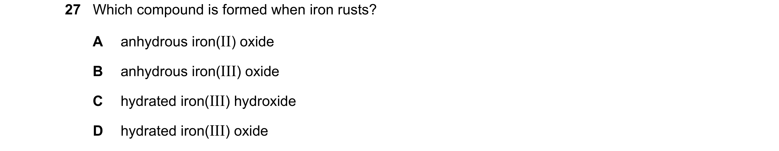 Question 11: Which compound is formed when iron rusts? A anhydrous iron(II) oxide B anhydrous iron(III) oxide C hydrated iron(III) hydroxide D hydrated …