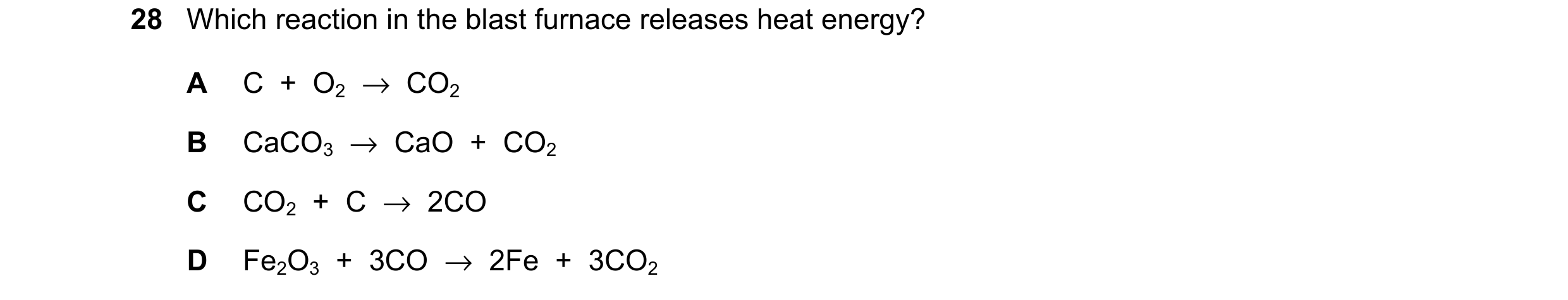 Question 21: Which reaction in the blast furnace releases heat energy? A C + O2 → CO2 B CaCO3 → CaO + CO2 C CO2 + C → 2CO D Fe2O3 + 3CO →…