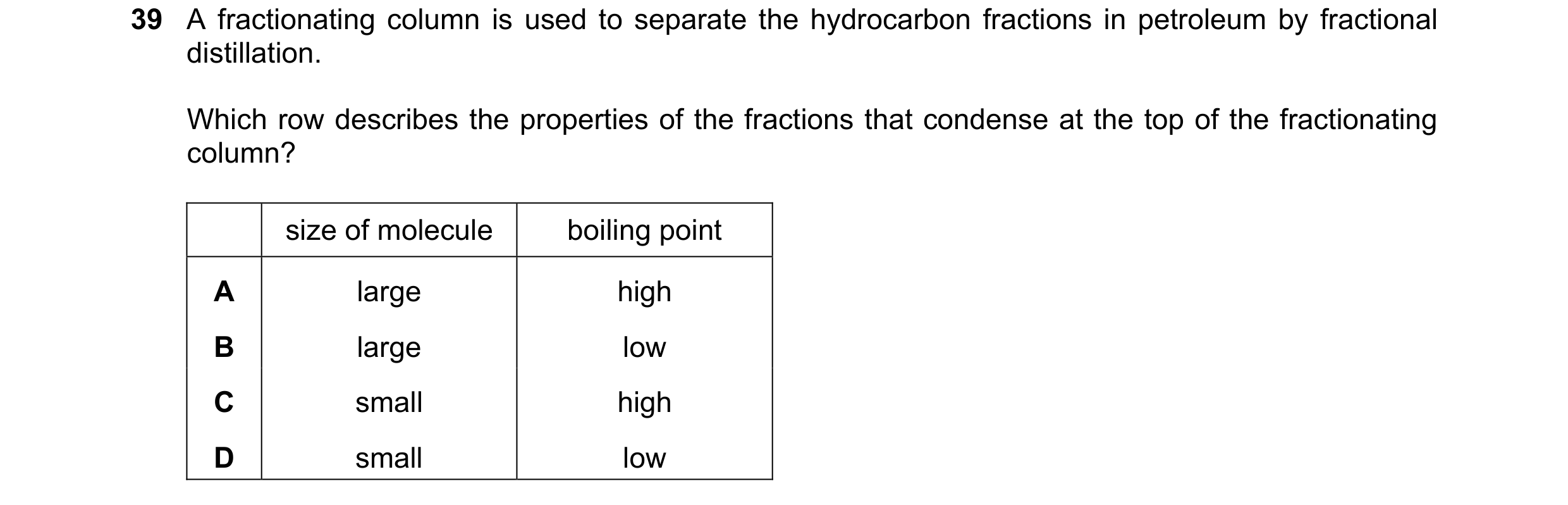 Question 25: A fractionating column is used to separate the hydrocarbon fractions in petroleum by fractional distillation. Which row describes the prope…