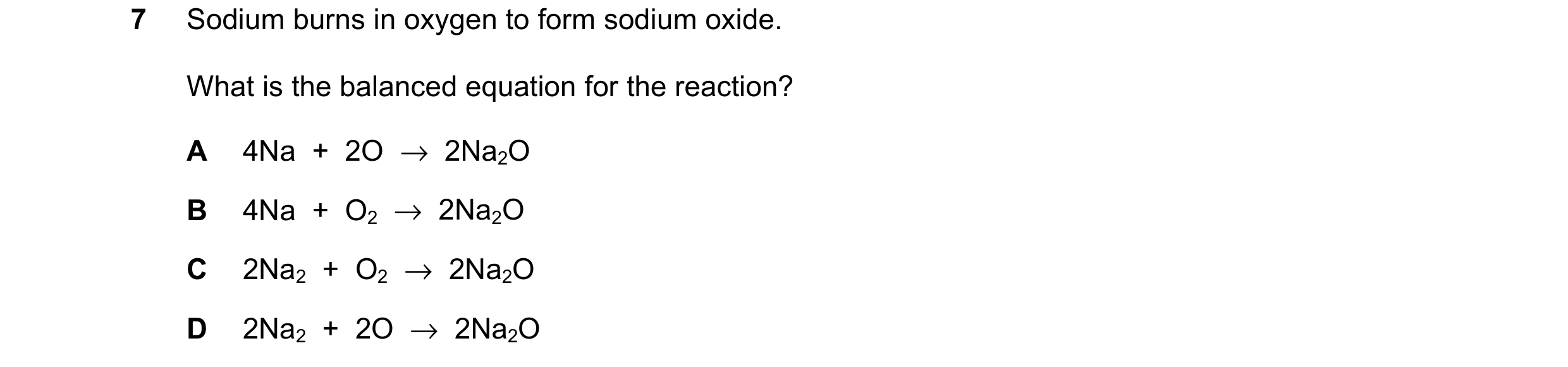 Question 8: Sodium burns in oxygen to form sodium oxide. What is the balanced equation for the reaction? A 4Na + 2O → 2Na2O B 4Na + O2 → 2Na2O …