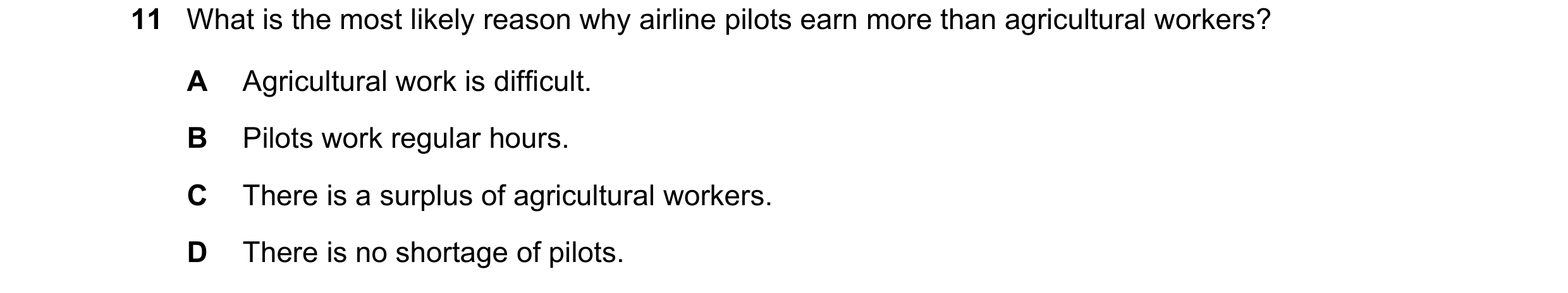 Question 90: What is the most likely reason why airline pilots earn more than agricultural workers? A Agricultural work is difficult. B Pilots work regu…