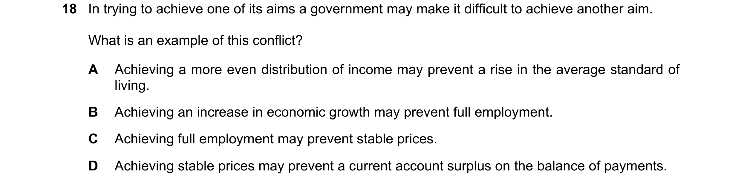 Question 24: In trying to achieve one of its aims a government may make it difficult to achieve another aim. What is an example of this conflict? A Achi…