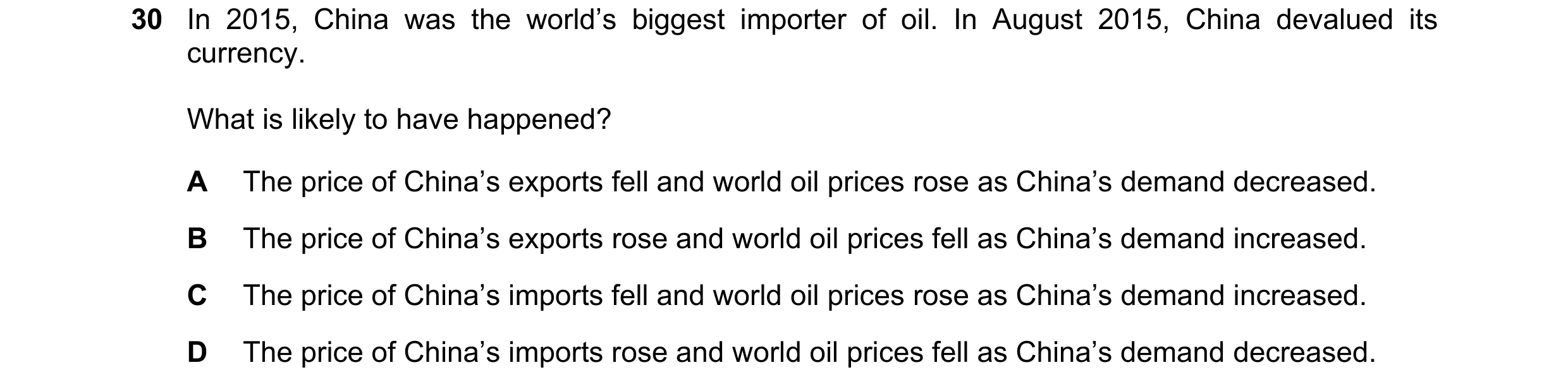 Question 89: In 2015, China was the world’s biggest importer of oil. In August 2015, China devalued its currency. What is likely to have happened? A The…