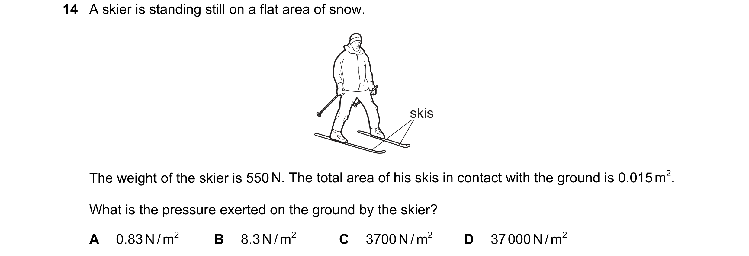 Question 41: A skier is standing still on a flat area of snow. skis The weight of the skier is 550 N. The total area of his skis in contact with the gro…