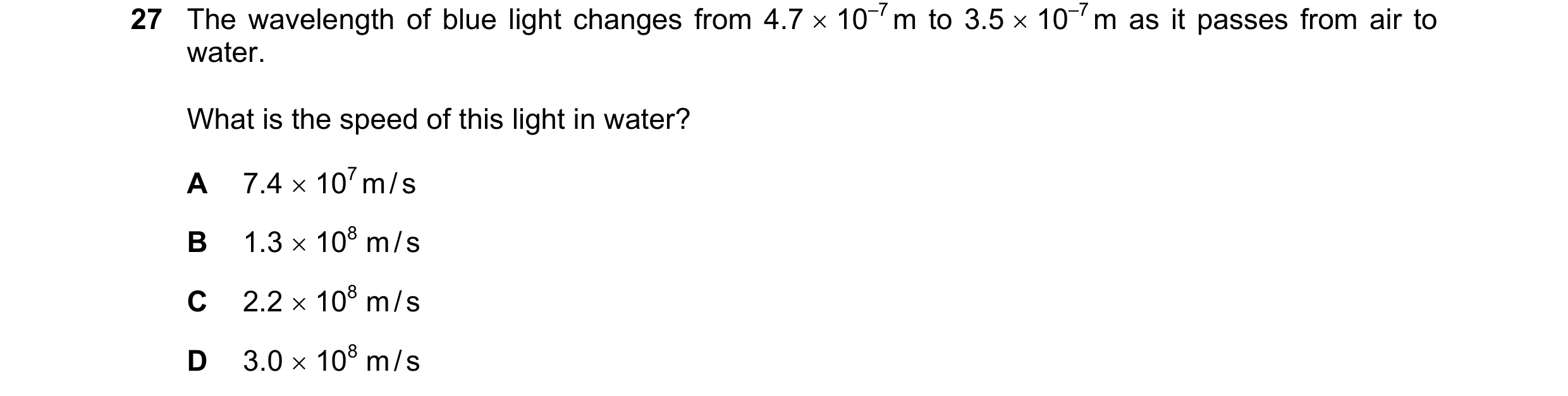 Question 71: The wavelength of blue light changes from 4.7 × 10–7 m to 3.5 × 10–7 m as it passes from air to water. What is the speed of this light in w…