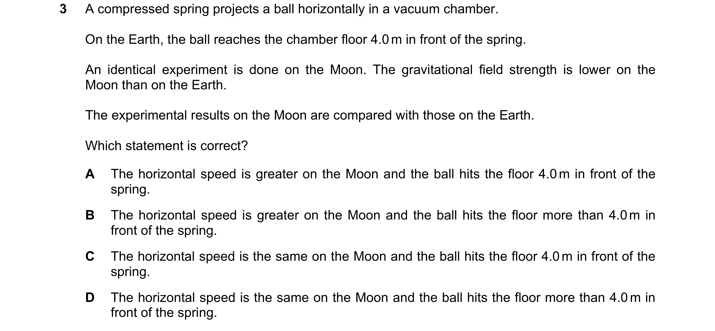 Question 38: A compressed spring projects a ball horizontally in a vacuum chamber. On the Earth, the ball reaches the chamber floor 4.0 m in front of th…