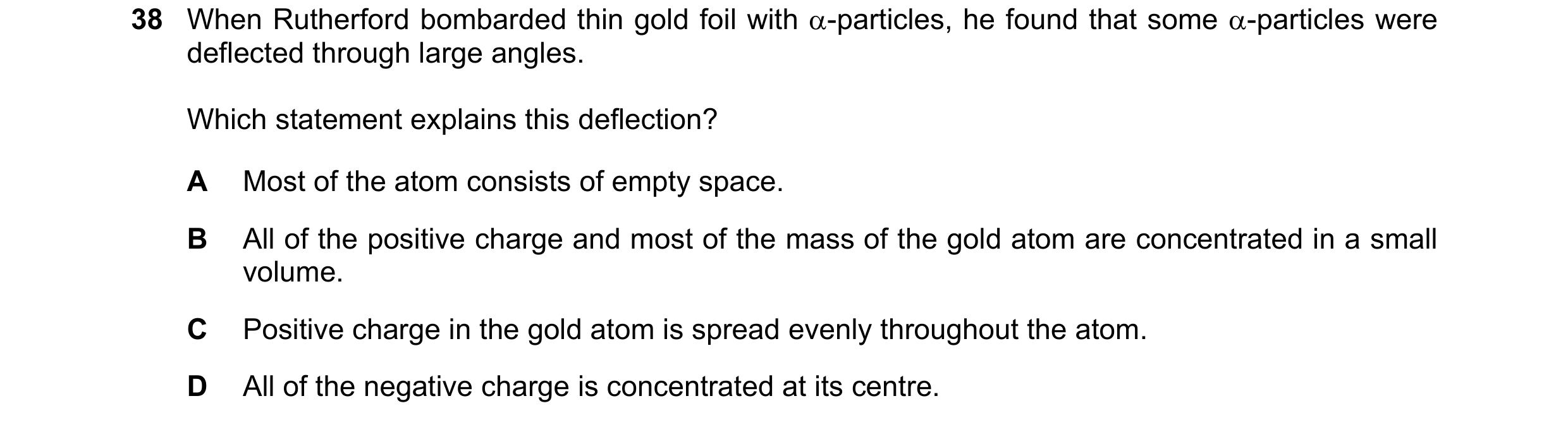 Question 81: When Rutherford bombarded thin gold foil with α-particles, he found that some α-particles were deflected through large angles. Which statem…
