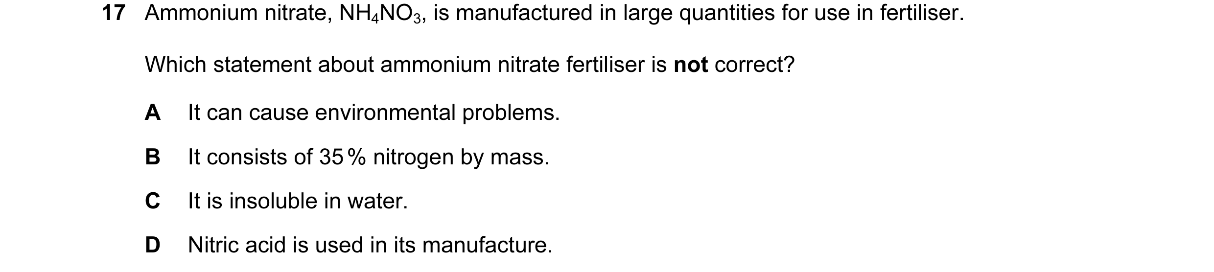 Question 8: Ammonium nitrate, NH4NO3, is manufactured in large quantities for use in fertiliser. Which statement about ammonium nitrate fertiliser is n…
