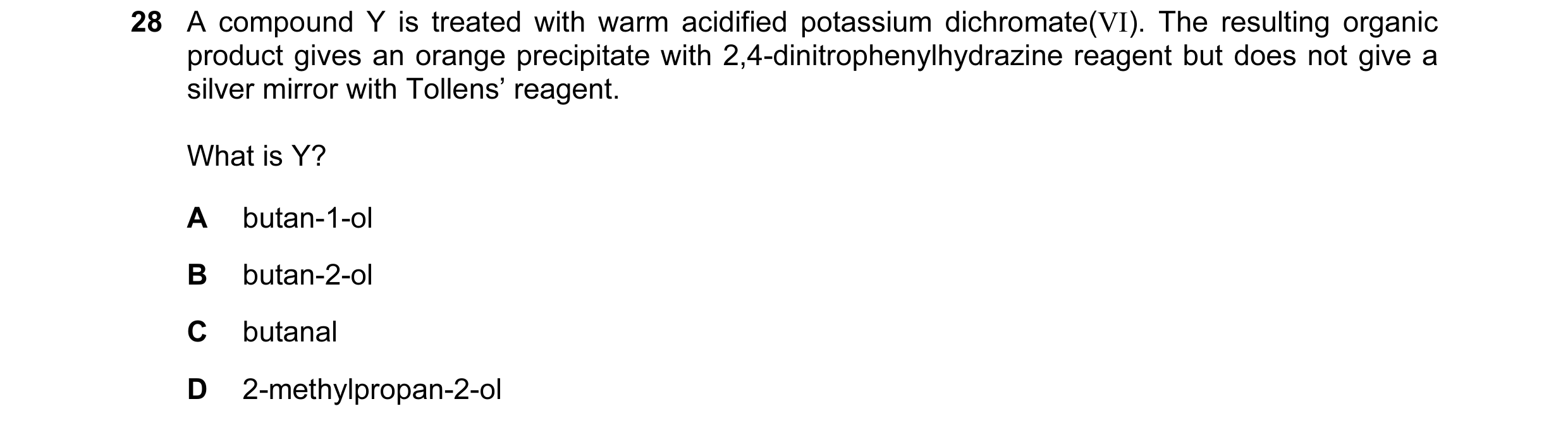 Question 51: A compound Y is treated with warm acidified potassium dichromate(VI). The resulting organic product gives an orange precipitate with 2,4-di…