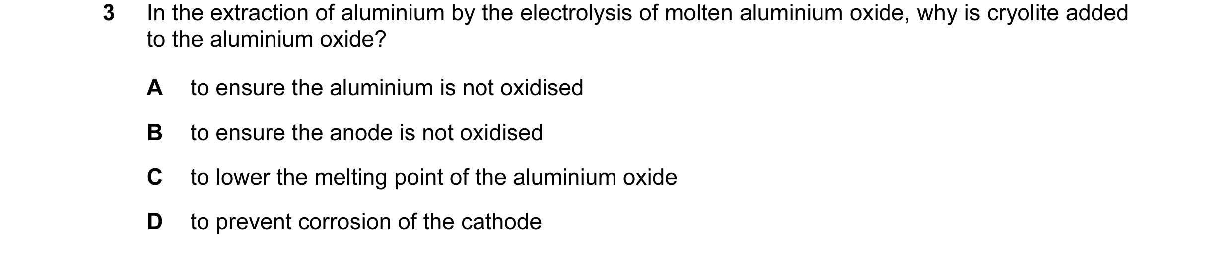 Question 8: In the extraction of aluminium by the electrolysis of molten aluminium oxide, why is cryolite added to the aluminium oxide? A to ensure the…